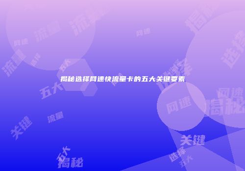 揭秘选择网速快流量卡的五大关键要素