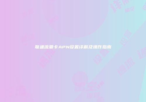联通流量卡APN设置详解及操作指南