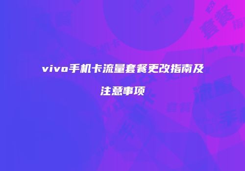 vivo手机卡流量套餐更改指南及注意事项