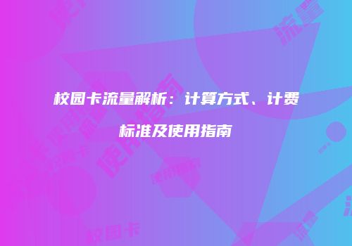 校园卡流量解析：计算方式、计费标准及使用指南