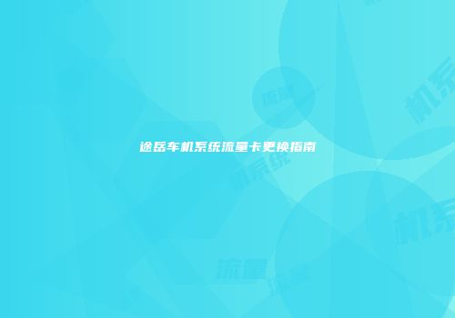 途岳车机系统流量卡更换指南