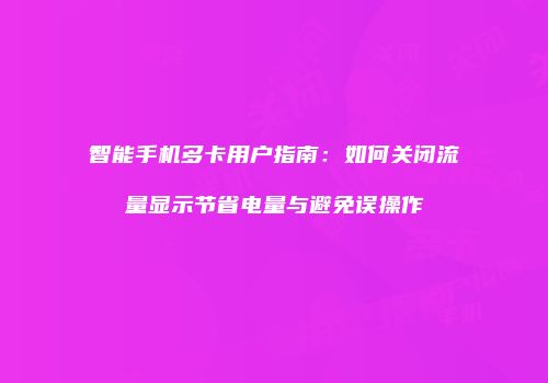 智能手机多卡用户指南：如何关闭流量显示节省电量与避免误操作