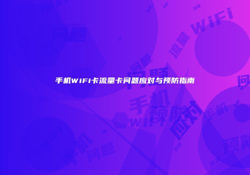 手机WiFi卡流量卡问题应对与预防指南