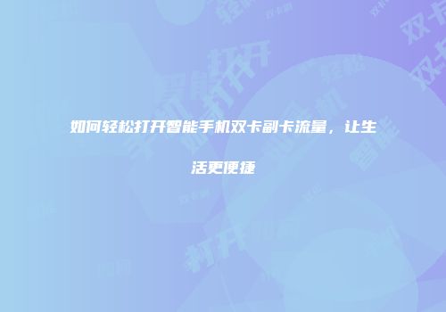 如何轻松打开智能手机双卡副卡流量,让生活更便捷