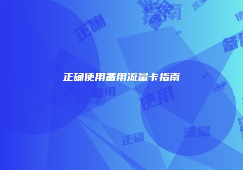 正确使用备用流量卡指南