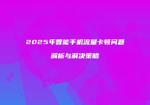2025年智能手机流量卡顿问题解析与解决策略
