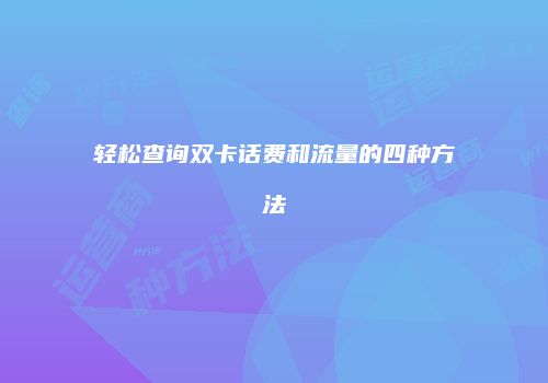 轻松查询双卡话费和流量的四种方法