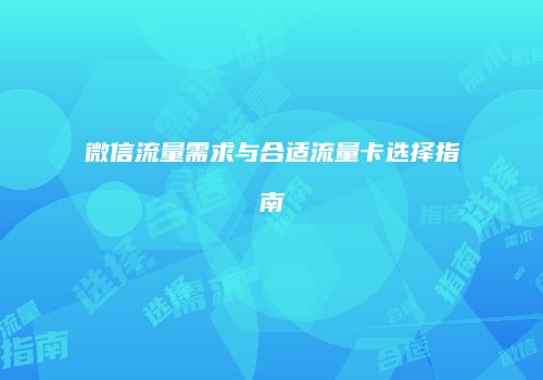 微信流量需求与合适流量卡选择指南