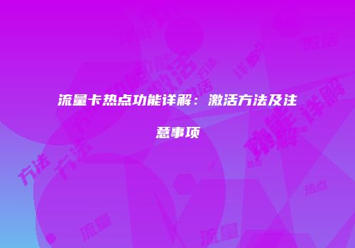 流量卡热点功能详解：激活方法及注意事项