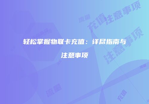 轻松掌握物联卡充值:详尽指南与注意事项
