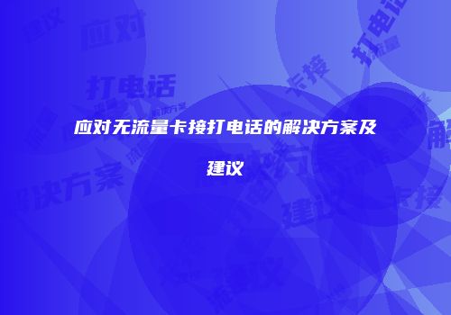 应对无流量卡接打电话的解决方案及建议