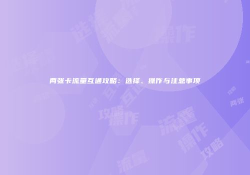 两张卡流量互通攻略:选择、操作与注意事项