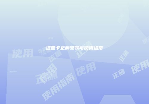 流量卡正确安装与使用指南