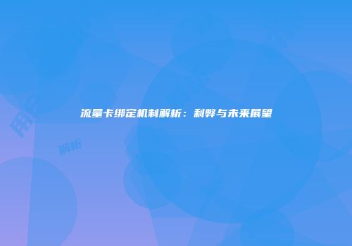 流量卡绑定机制解析：利弊与未来展望
