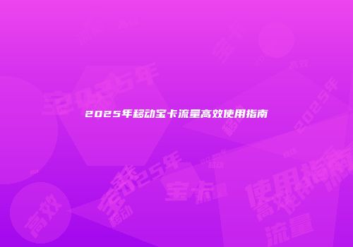 2025年移动宝卡流量高效使用指南