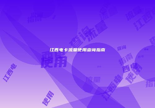 江西电卡流量使用查询指南