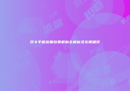 双卡手机流量扣费机制全解析及实用建议