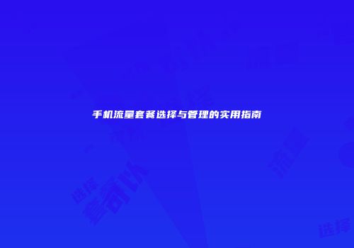 手机流量套餐选择与管理的实用指南