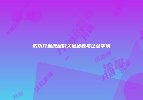 成功开通流量的关键步骤与注意事项