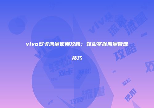 vivo双卡流量使用攻略：轻松掌握流量管理技巧