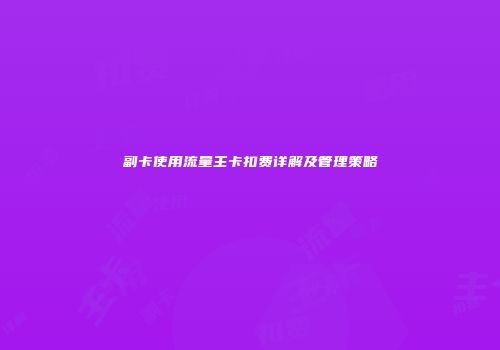 副卡使用流量主卡扣费详解及管理策略