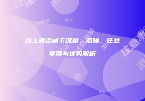 线上激活副卡流量:流程、注意事项与优势解析