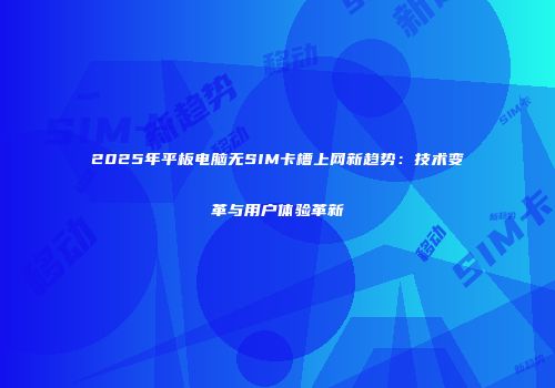 2025年平板电脑无SIM卡槽上网新趋势:技术变革与用户体验革新