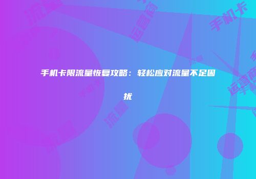 手机卡限流量恢复攻略：轻松应对流量不足困扰