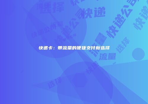 快递卡:带流量的便捷支付新选择