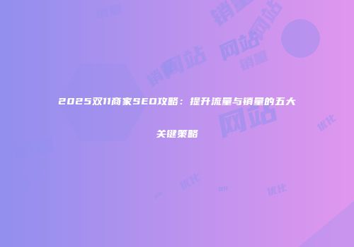 2025双11商家SEO攻略:提升流量与销量的五大关键策略