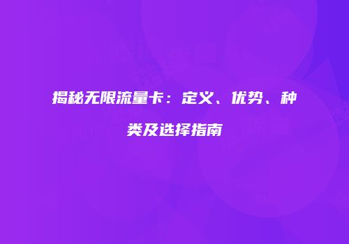 揭秘无限流量卡：定义、优势、种类及选择指南