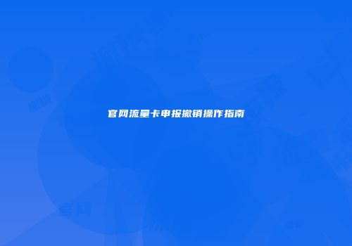 官网流量卡申报撤销操作指南