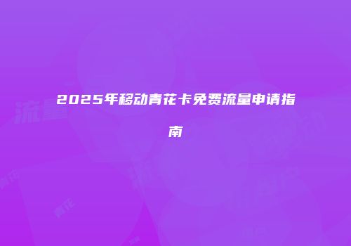 2025年移动青花卡免费流量申请指南