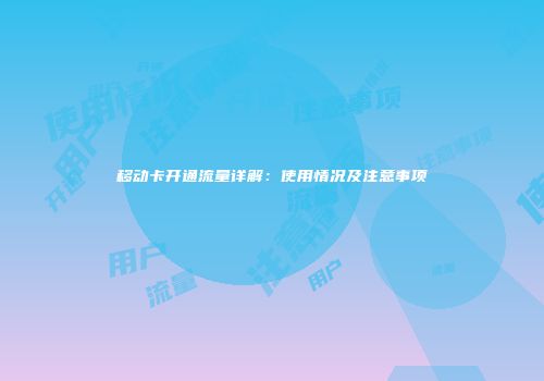 移动卡开通流量详解:使用情况及注意事项