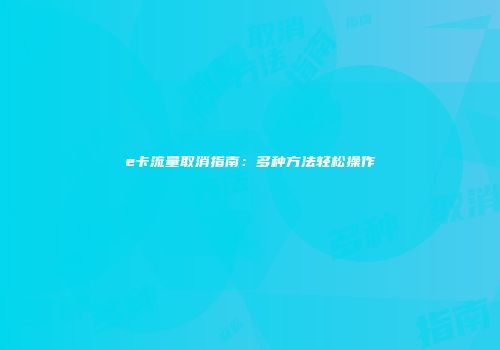e卡流量取消指南：多种方法轻松操作