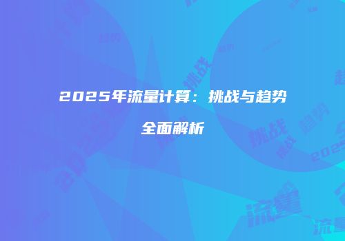 2025年流量计算：挑战与趋势全面解析