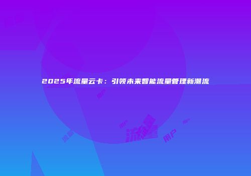 2025年流量云卡：引领未来智能流量管理新潮流