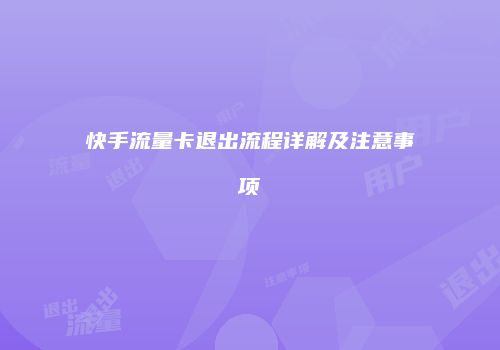 快手流量卡退出流程详解及注意事项