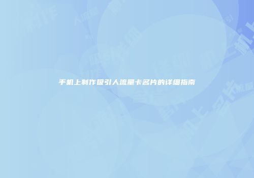 手机上制作吸引人流量卡名片的详细指南