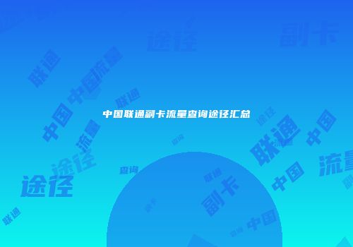 中国联通副卡流量查询途径汇总