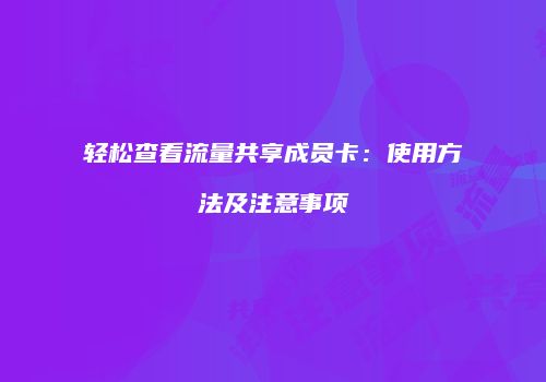 轻松查看流量共享成员卡:使用方法及注意事项