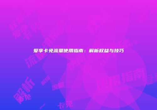爱享卡免流量使用指南：解析权益与技巧