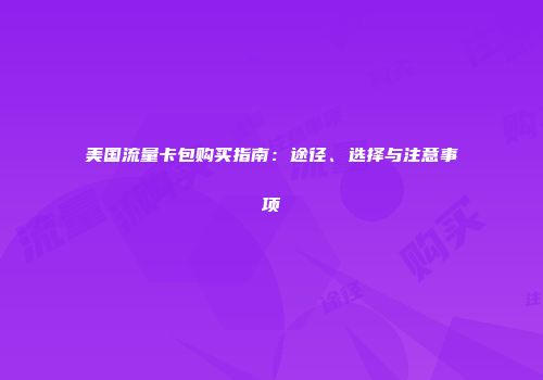 美国流量卡包购买指南：途径、选择与注意事项