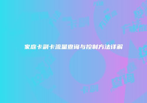 家庭卡副卡流量查询与控制方法详解