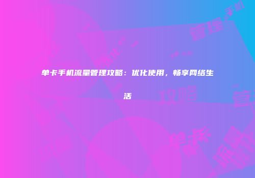单卡手机流量管理攻略：优化使用，畅享网络生活