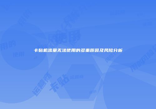 卡贴机流量无法使用的多重原因及风险分析