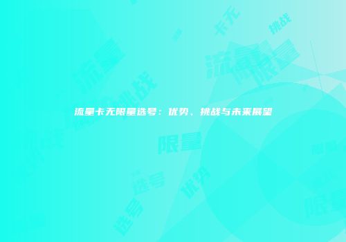 流量卡无限量选号：优势、挑战与未来展望